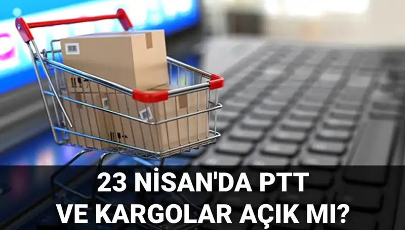 23 Nisan Bayramında PTT ve Kargolar Açık mı? Tüm Detaylar Burada!