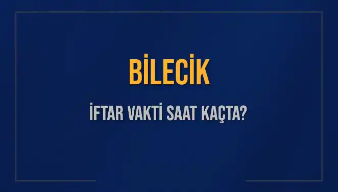 Bilecik İftar Saatleri 2025: Bugün Kaçta Açılacak?