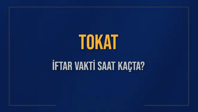 Tokat'ta İftar Vakti Saat Kaçta? 2025 İftar Bilgileri