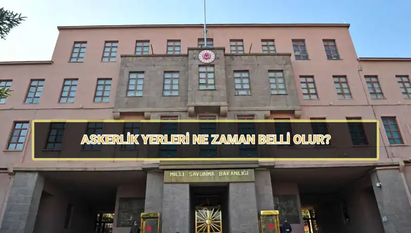 2025 Mayıs Celbinde Askerlik Yerleri Ne Zaman Açıklanacak?