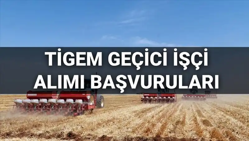TİGEM 2025 Geçici İşçi Alımı: Başvuru Tarihleri ve Detaylar