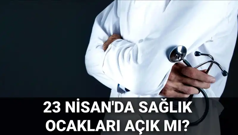 23 Nisan 2023’te Sağlık Ocakları ve Hastaneler Açık mı?