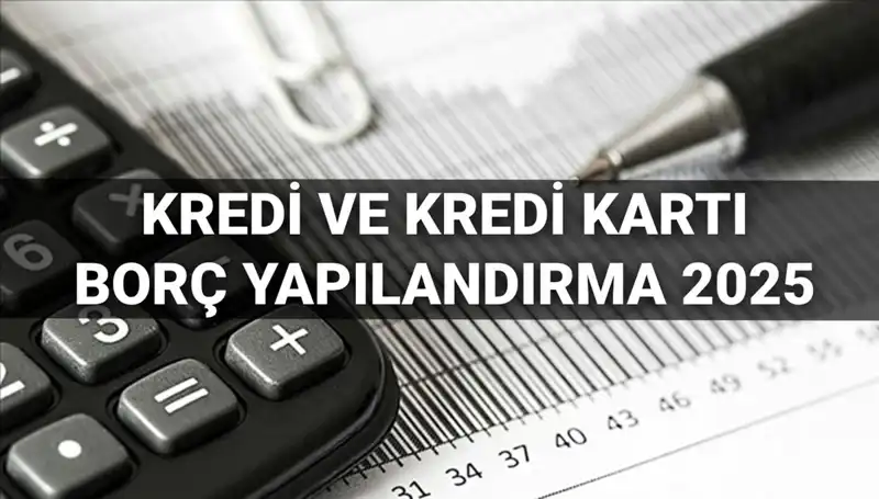 2025 Kredi ve Kredi Kartı Borcu Yapılandırma Başvurularında Yeni Dönem
